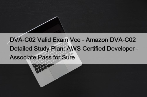 DVA-C02 Valid Exam Vce - Amazon DVA-C02 Detailed ...